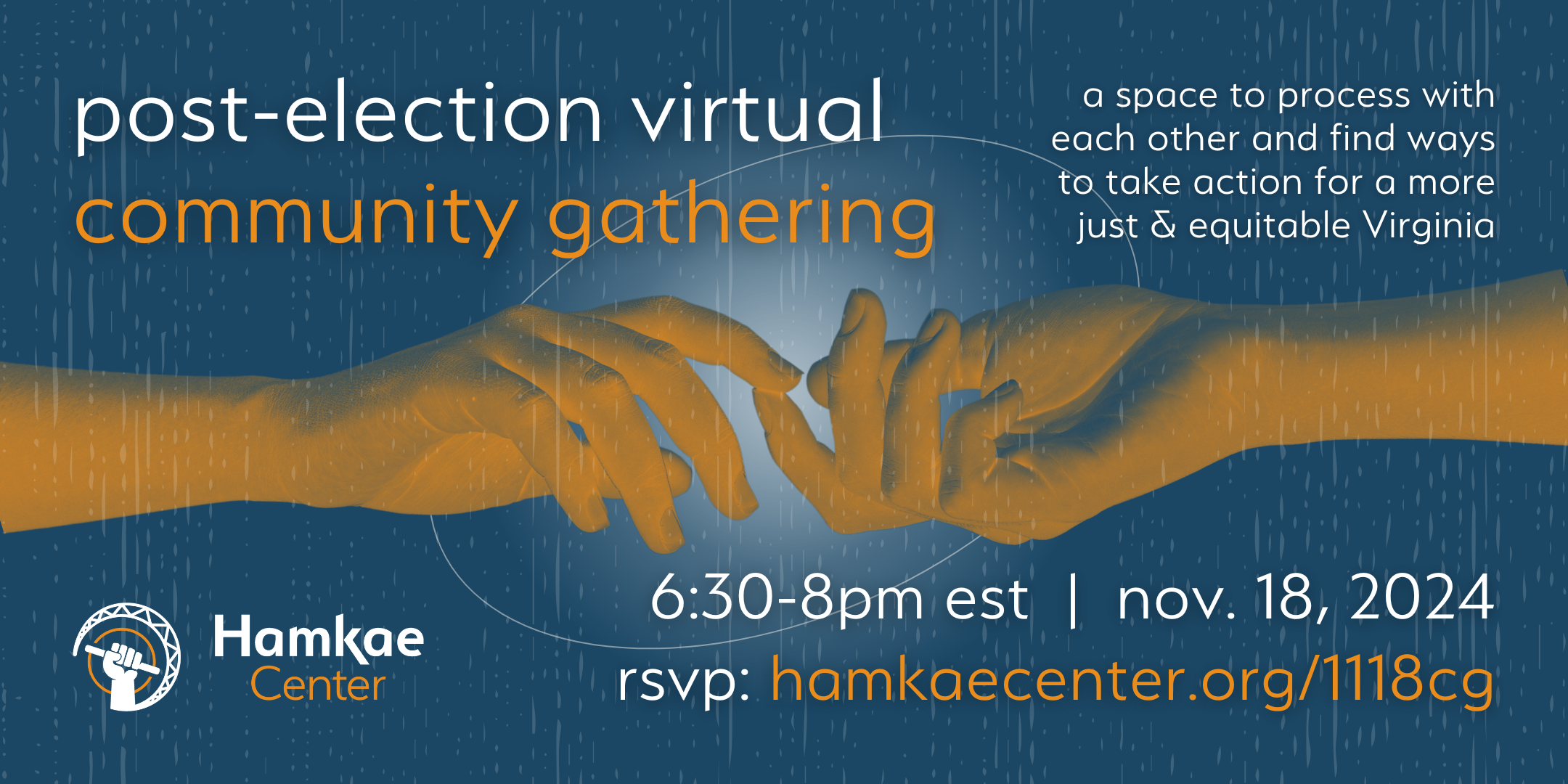 Hamkae Center Post-Election Virtual Community Gathering: a space to process with each other and find ways to take action for a more just & equitable Virginia 6:30-8pm EST | Nov. 18, 2024 RSVP: hamkae.okns14hame-wx3lr0kml3zq.p.temp-site.link/1118cg Cutout of 2 hands touching each other's index fingers.