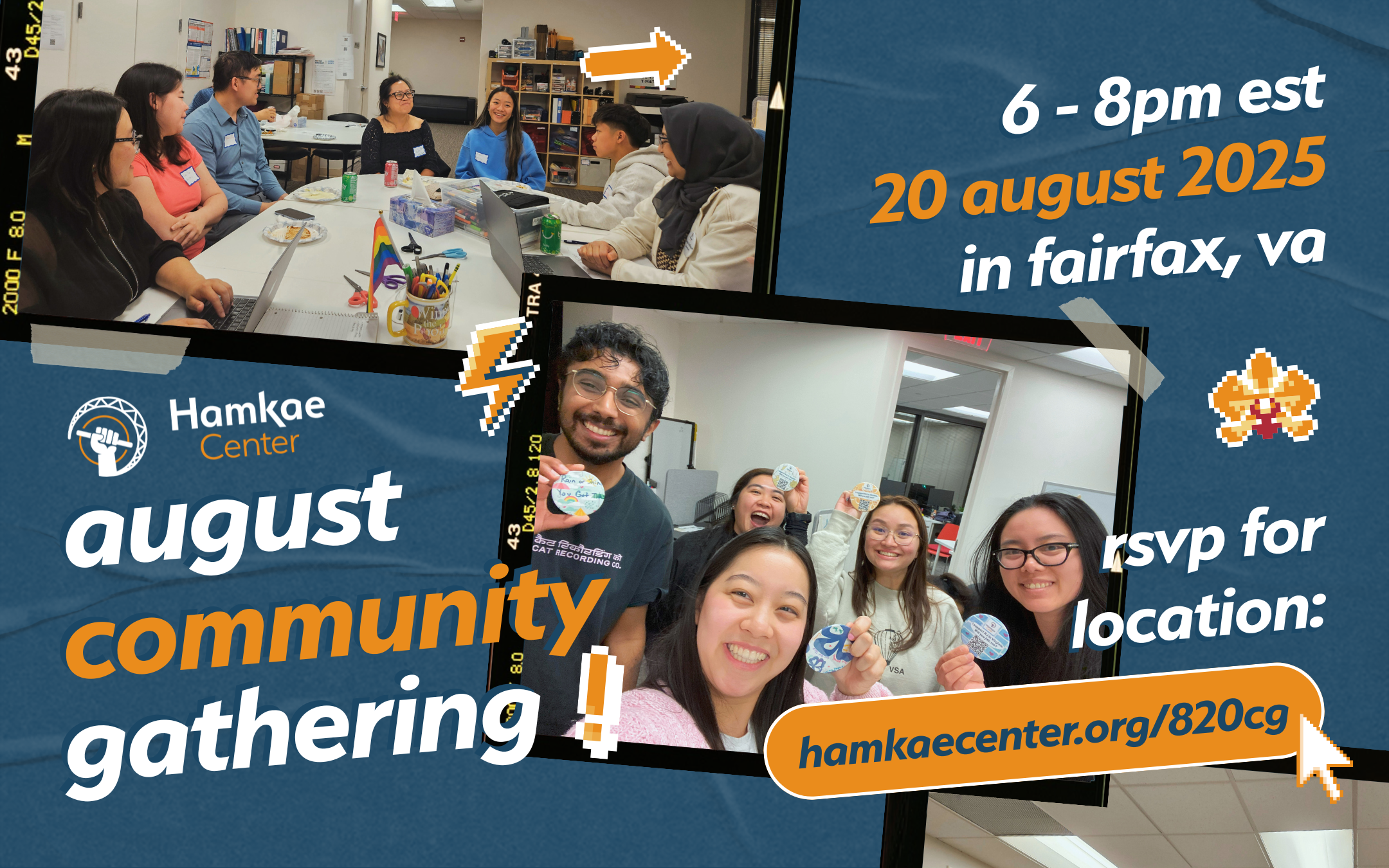 Hamkae Center August Community Gathering! 6 - 8pm EST 20 August 2025 RSVP for link or location: hamkae.okns14hame-wx3lr0kml3zq.p.temp-site.link/820cg Photos of various Asian American community members and Hamkae Center staff.