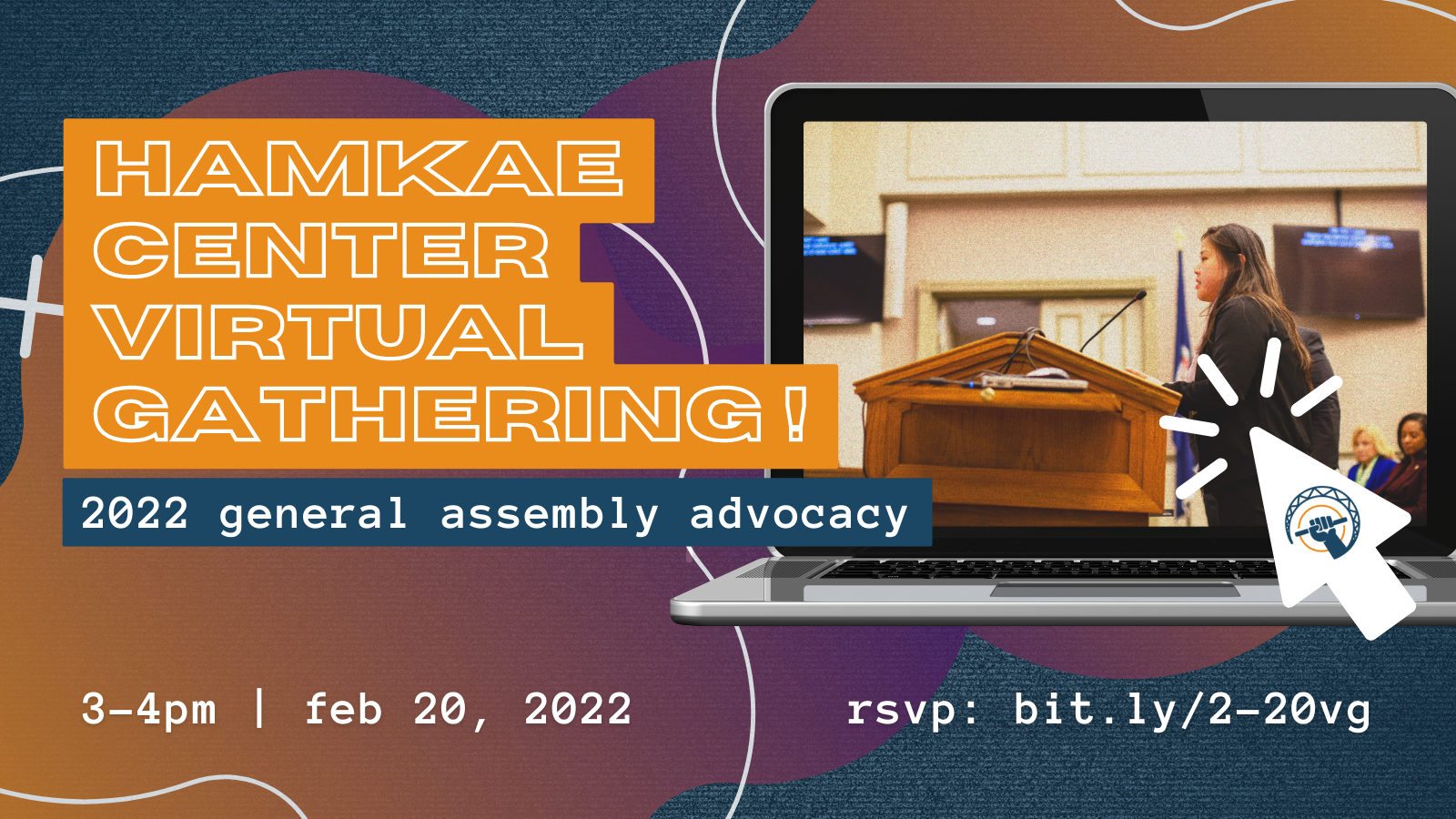 Graphic of a large mouse pointer clicking on a laptop that has a picture of a woman testifying in front of legislators. Text says: Hamkae Center Virtual Gathering! 2022 General Assembly Advocacy. 3-4pm Feb 20, 2022. RSVP: bit.ly/2-20vg