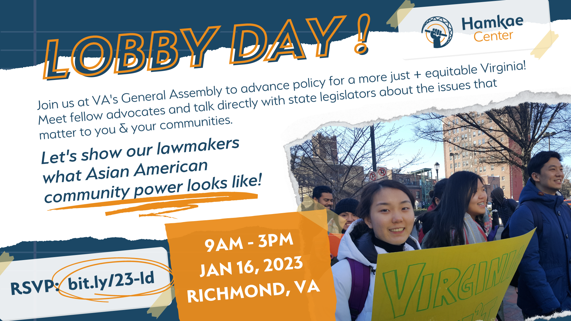 Lobby Day! Join us at VA's General Assembly to advance policy for a more just + equitable Virginia! Meet fellow advocates and talk directly with state legislators about the issues that matter to you & your communities. Let's show our lawmakers what Asian American community power looks like! 9am - 3pm Jan 16, 2023 Richmond, VA. RSVP: bit.ly/23-ld