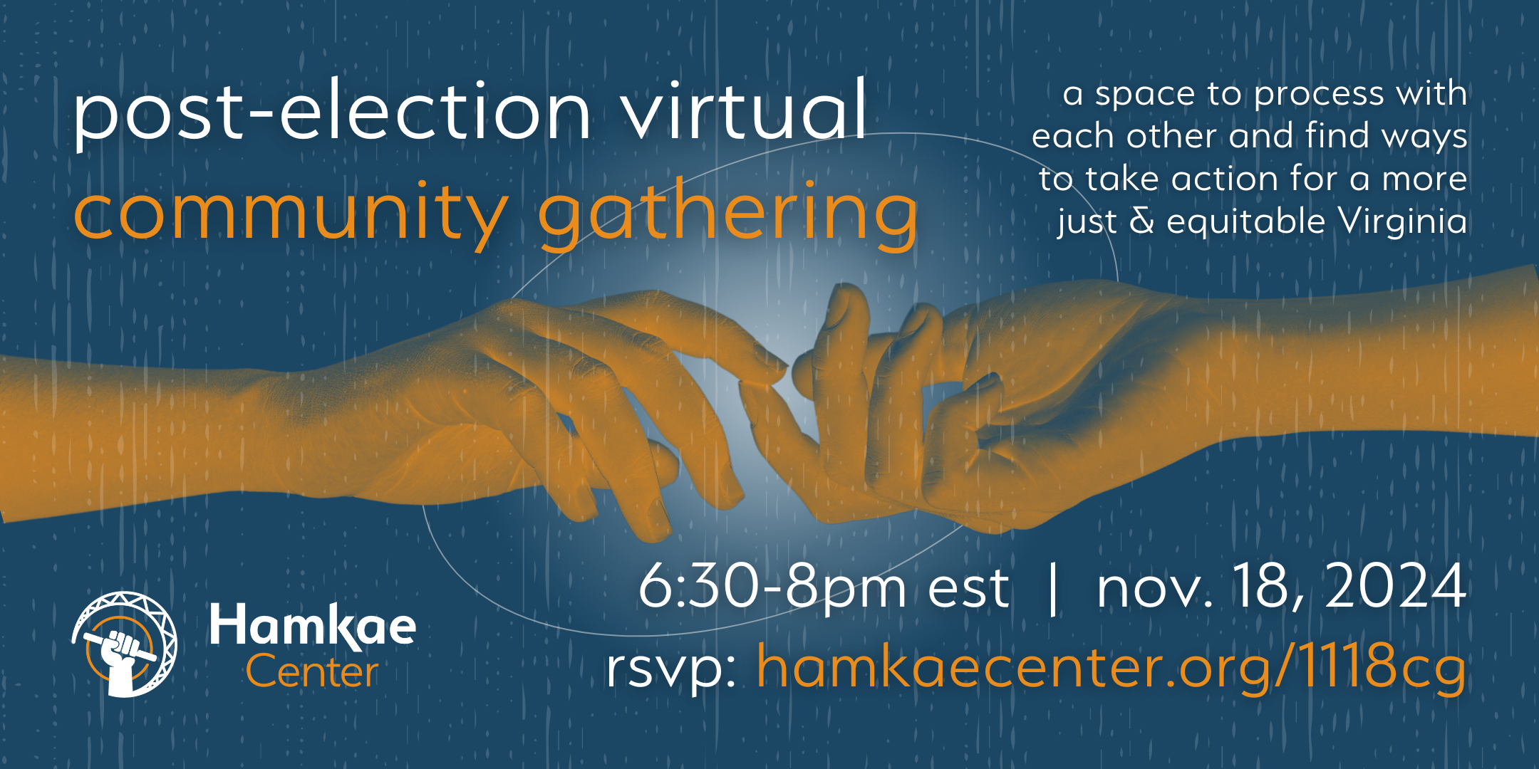 Hamkae Center Post-Election Virtual Community Gathering: a space to process with each other and find ways to take action for a more just & equitable Virginia 6:30-8pm EST | Nov. 18, 2024 RSVP: hamkaecenter.org/1118cg Cutout of 2 hands touching each other's index fingers.