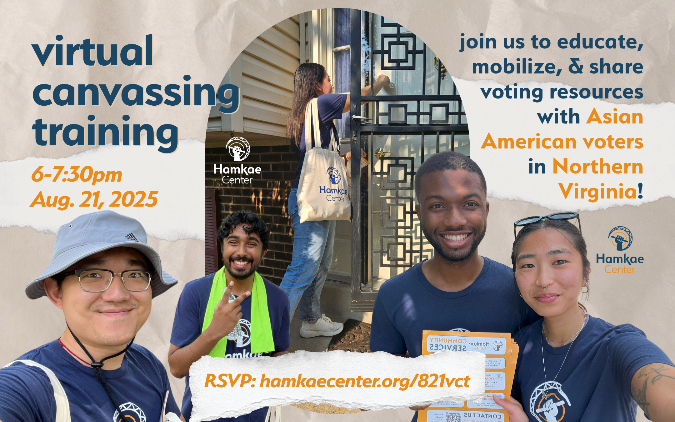 Hamkae Center Virtual Canvassing Training 6-7:30pm; Aug. 21, 2025 RSVP: hamkaecenter.org/821vct Join us to educate, mobilize, & share voting resources with Asian American voters in Northern Virginia! Cutouts of Hamkae Center canvassers in pairs, and a photo of a Hamkae Center canvasser knocking on a door.